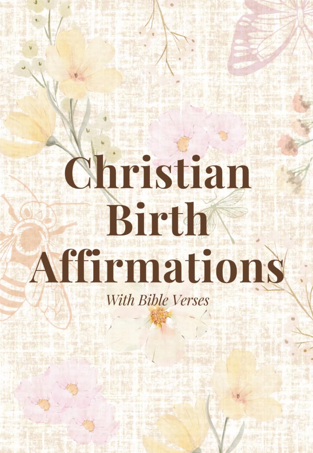 Christian Birth Affirmations with Bible Verses: 36 Affirmations Rooted in Scripture to Encourage Women in the Depths of Labor and Delivery | Simple ... the Word of God at the Heart of Your Birth