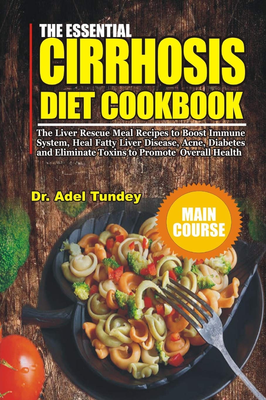 The Essential Cirrhosis Diet Cookbook: The Liver Rescue Meal Recipes to Boost Immune System, Heal Fatty Liver Disease, Acne, Diabetes and Eliminate Toxins to Promote Overall Health