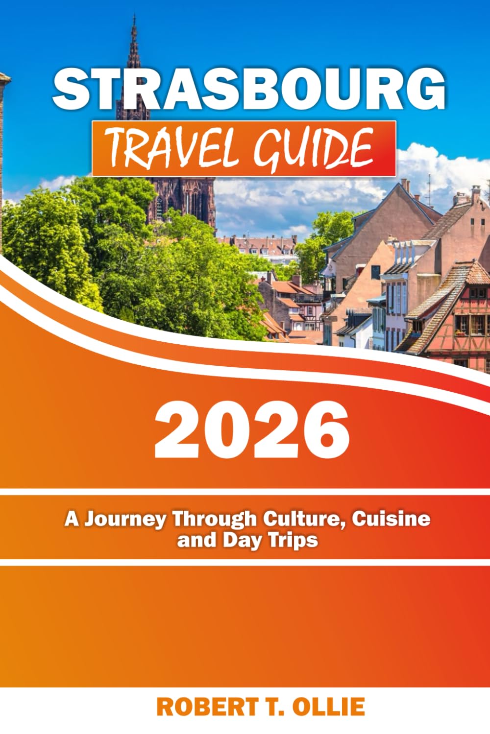 Strasbourg Travel Guide: A Journey Through Culture, Cuisine and Day Trips