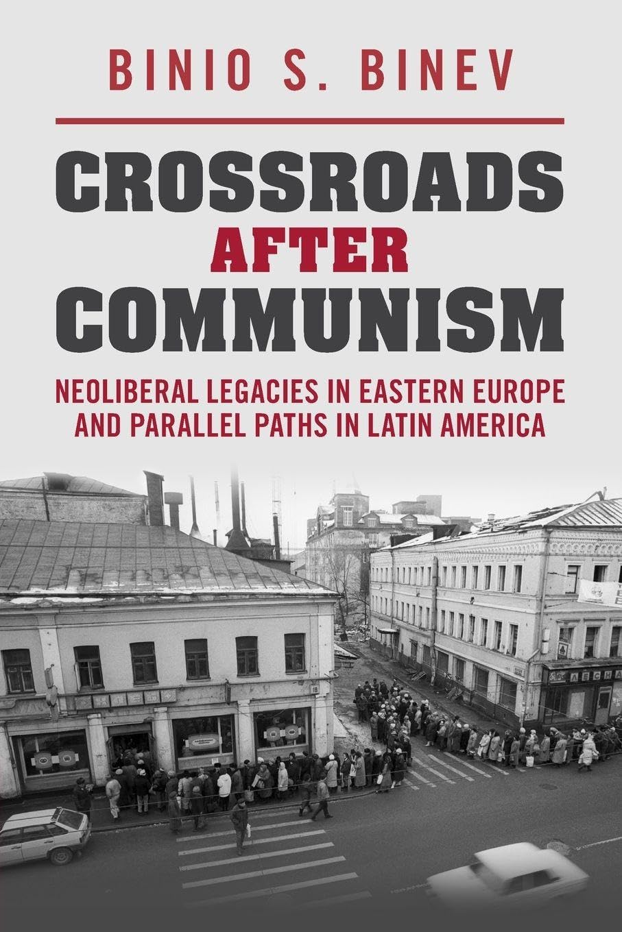 Crossroads After Communism: Neoliberal Legacies in Eastern Europe and Parallel Paths in Latin America