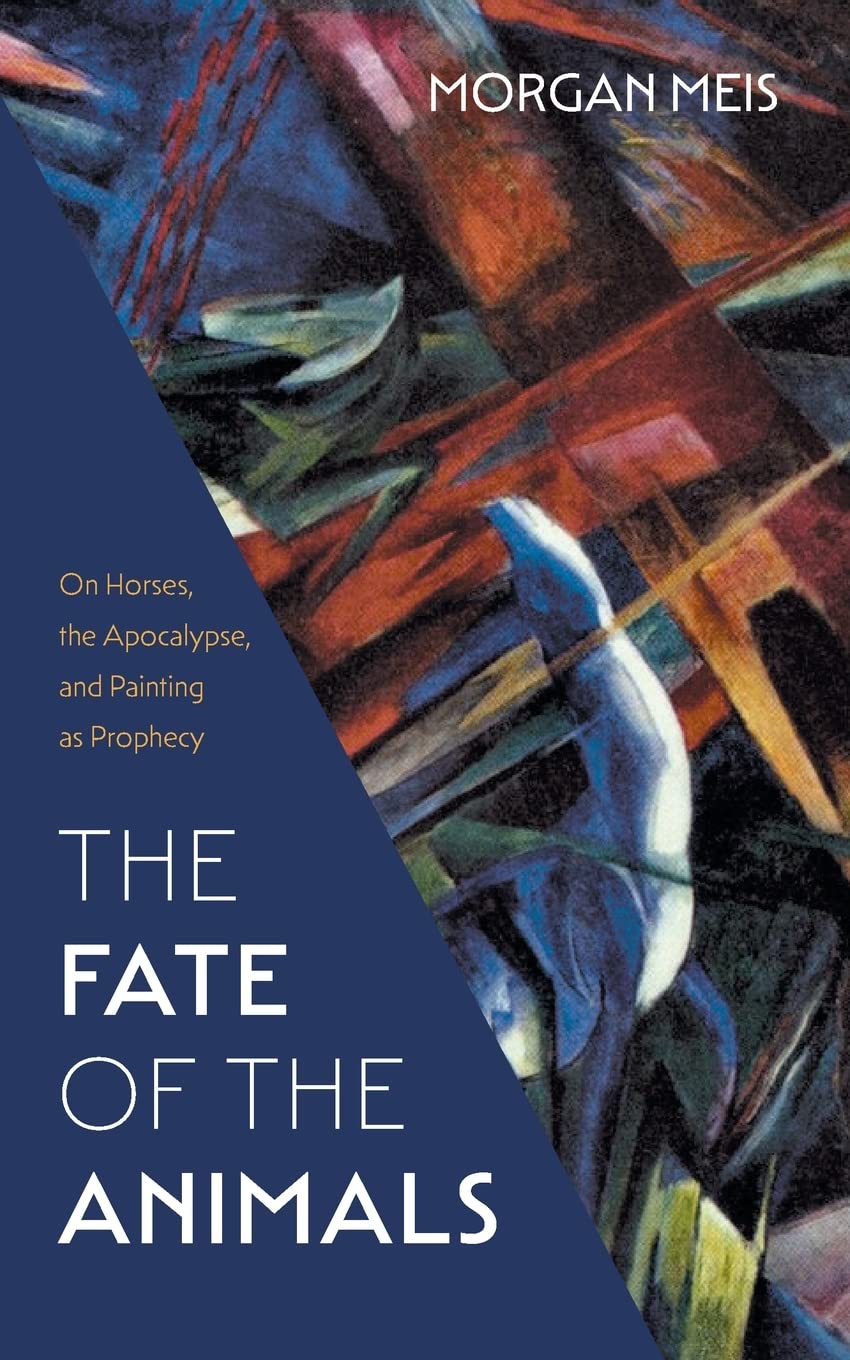 The Fate of the Animals: On Horses, the Apocalypse, and Painting as Prophecy: 2 (Three Paintings Trilogy)