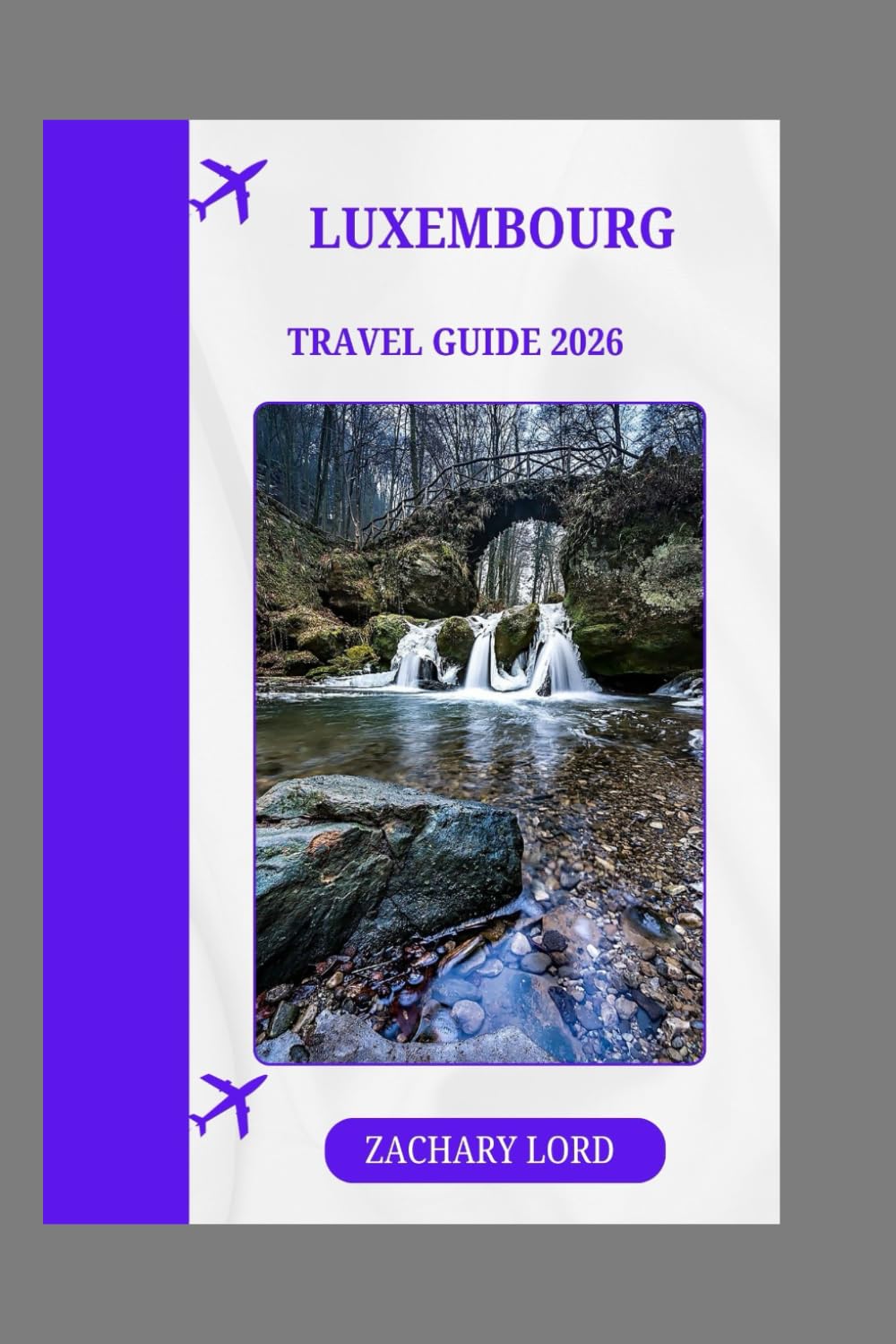LUXEMBOURG TRAVEL GUIDE 2026: "Discover Luxembourg's Rich History, Culture, and Landscapes: A Travel Guide with Expert Recommendations"