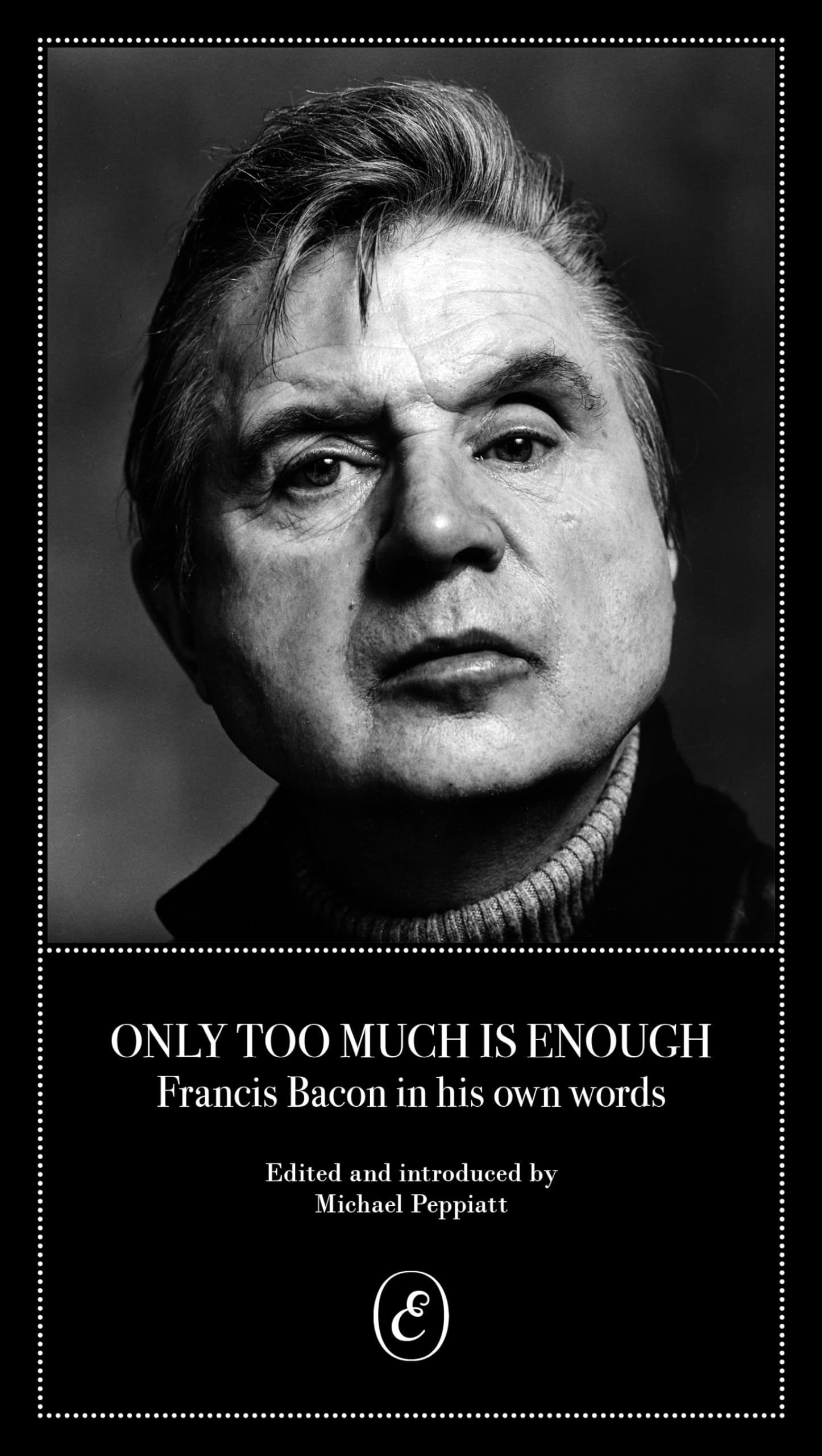 Only Too Much Is Enough: Francis Bacon In His Own Words