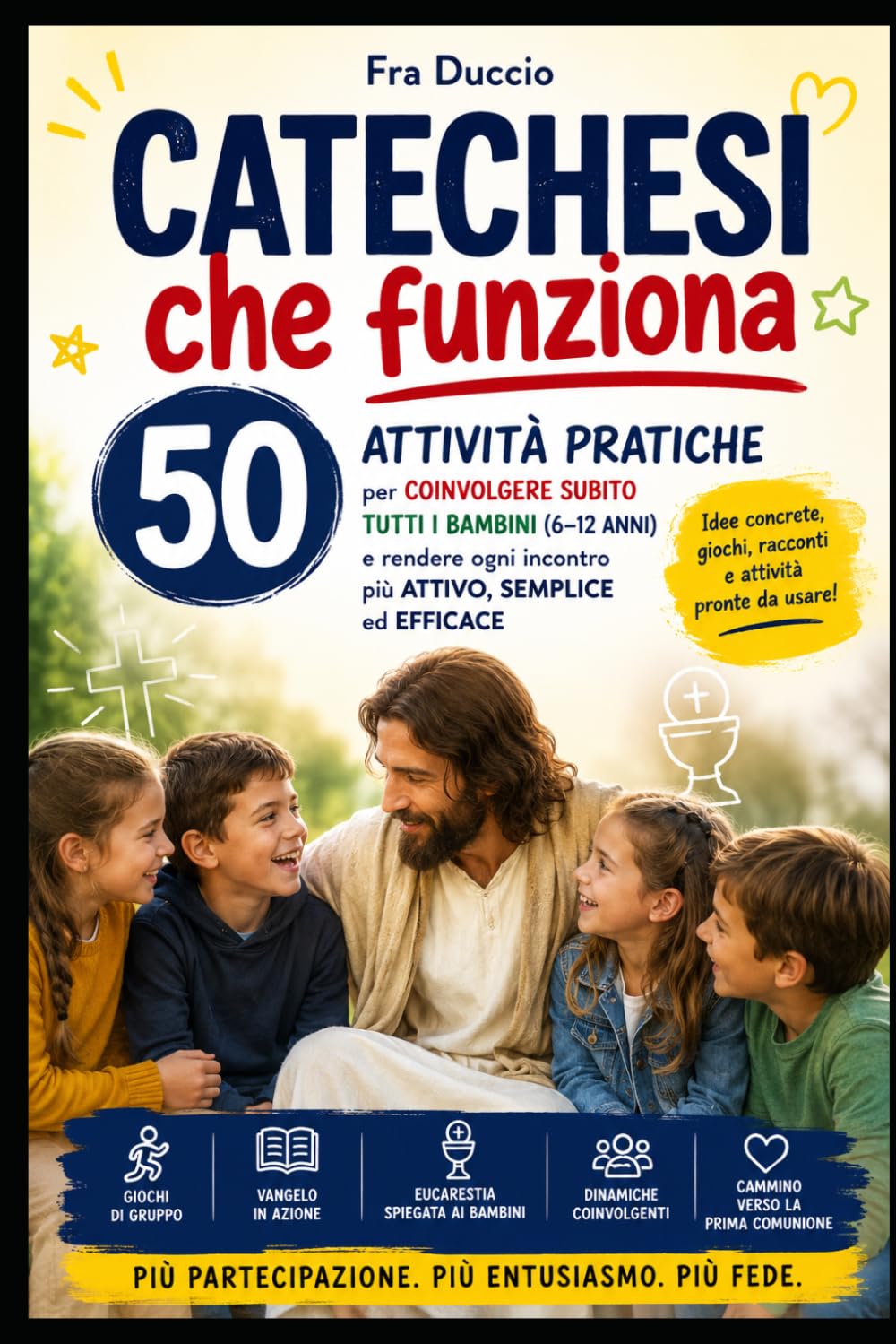 Catechesi che funziona: 50 attività pratiche per coinvolgere subito tutti i bambini (6–12 anni) e rendere ogni incontro più attivo, semplice ed efficace