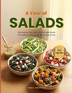 A Year of Salads: 100 classics, hot, sides, fruit & light bowls for modern home cooks and elegant hosts (The Everyday Kitchen Collection)