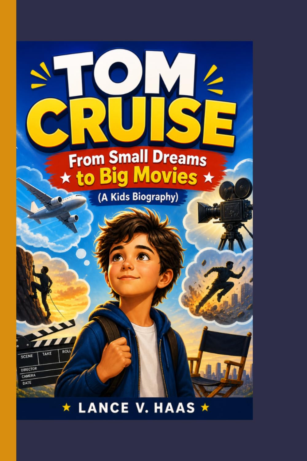 Tom Cruise: From Small Dreams to Big Movies (A Kids Biography)