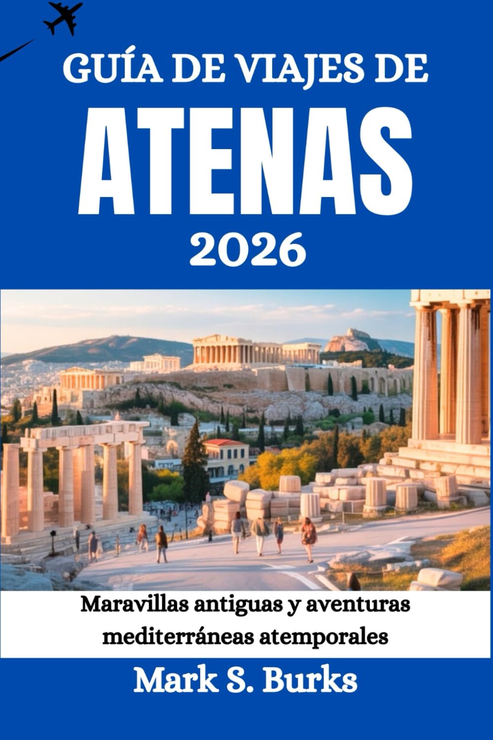 GUÍA DE VIAJES DE ATENAS 2026: Maravillas antiguas y aventuras mediterráneas atemporales