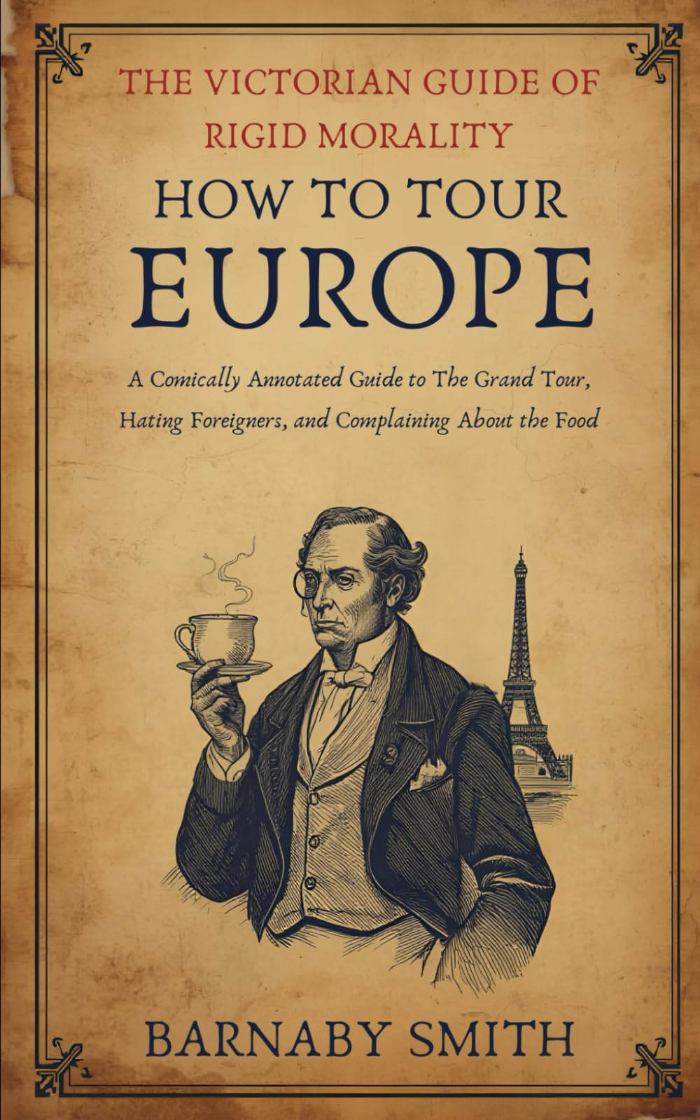 HOW TO TOUR EUROPE: A Comically Annotated Guide to The Grand Tour, Hating Foreigners, and Complaining About the Food