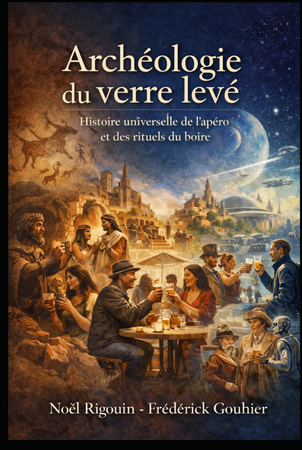 Archéologie du verre levé: Histoire universelle de l’apéritif et des rituels du boire.