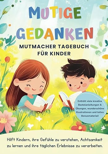 Mutige Gedanken - Mutmacher Tagebuch für Kinder: Tagebuch zur Stärkung von Selbstvertrauen, Achtsamkeit und emotionaler Entwicklung - mit kreativen Übungen und Bonusmaterial