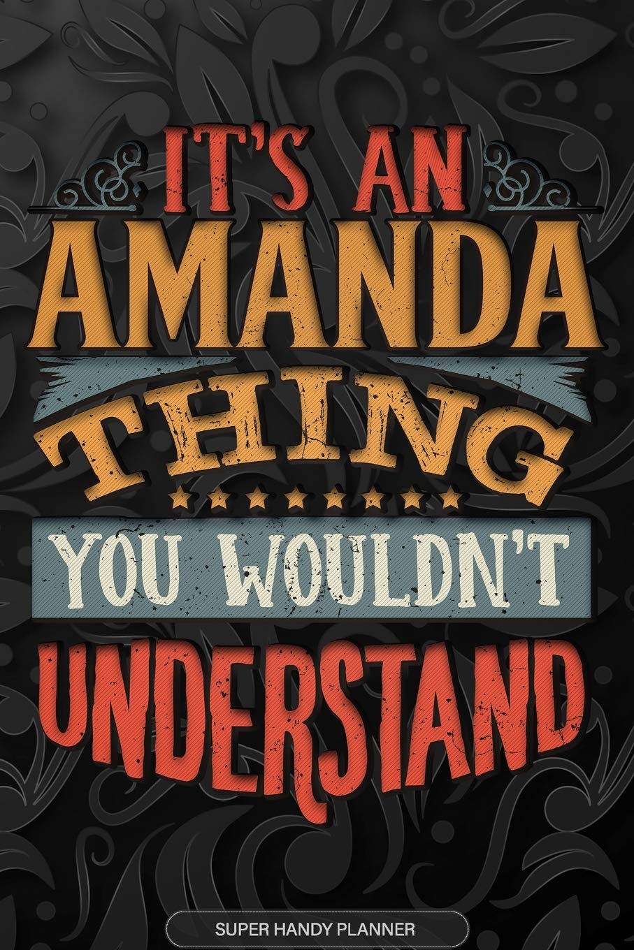 Amanda: It's An Amanda Thing You Wouldn't Understand - Amanda Name Planner With Notebook Journal Calendar Personel Goals Password Manager & Much More,