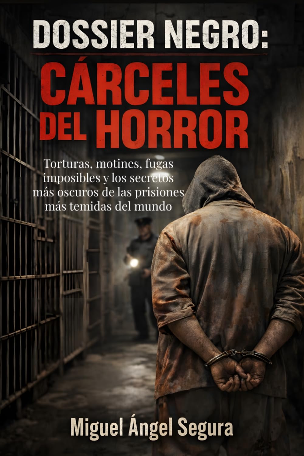 Dossier Negro: Cárceles del horror: Torturas, motines, fugas imposibles y los secretos más oscuros de las prisiones más temidas del mundo (La Gran Biblioteca del Misterio)