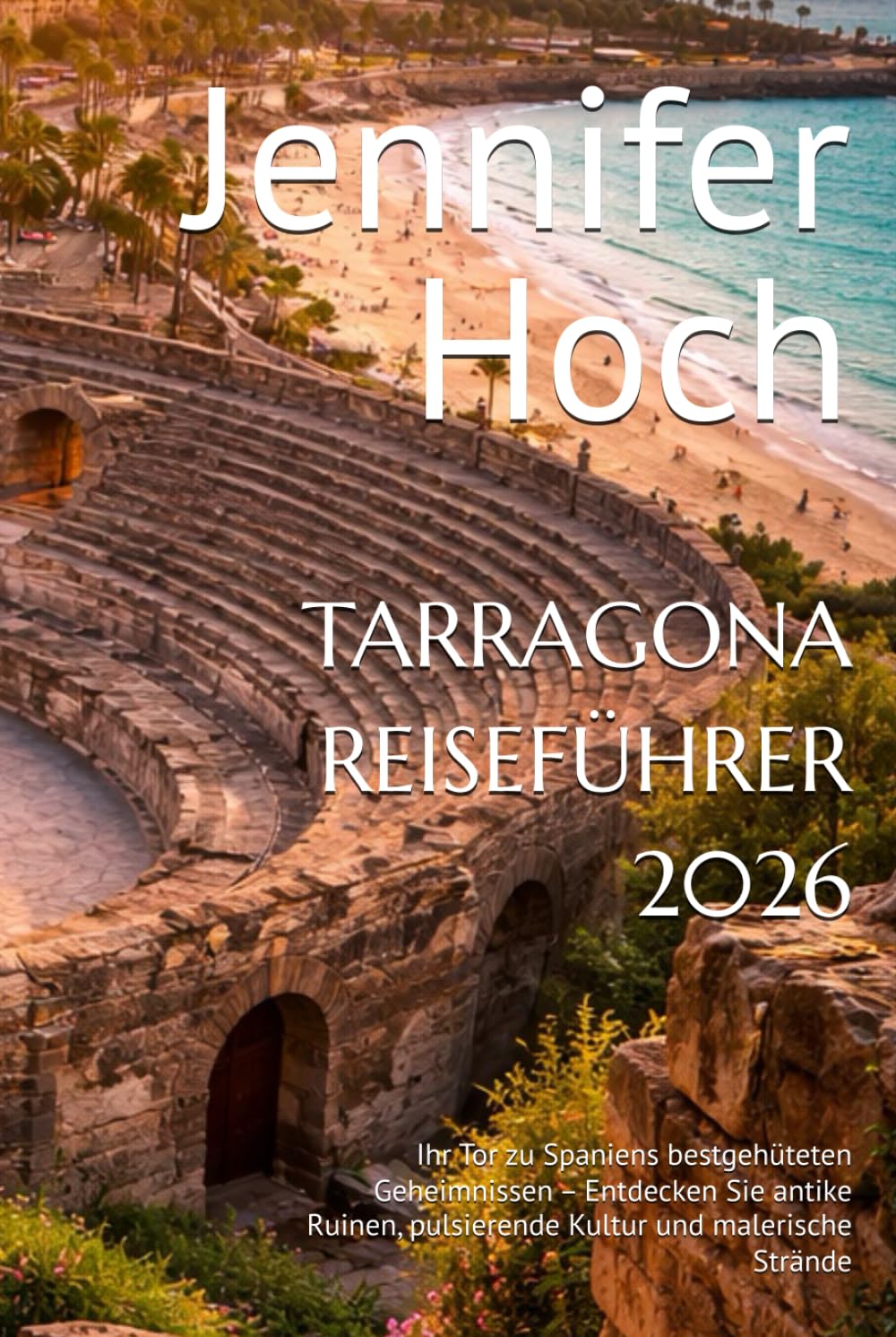 TARRAGONA REISEFÜHRER 2026: Ihr Tor zu Spaniens bestgehüteten Geheimnissen – Entdecken Sie antike Ruinen, pulsierende Kultur und malerische Strände