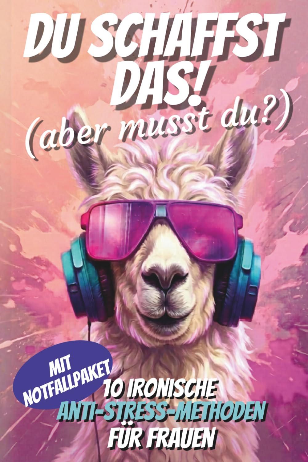 Du schaffst das! (aber musst du?): Humorvoll. Ehrlich. Anti-Stress-Buch. Anti-Ratgeber ohne Humbug gegen Selbstoptimierungswahn – ein Geschenk für Frauen mit Mental Load und zu wenig Schlaf
