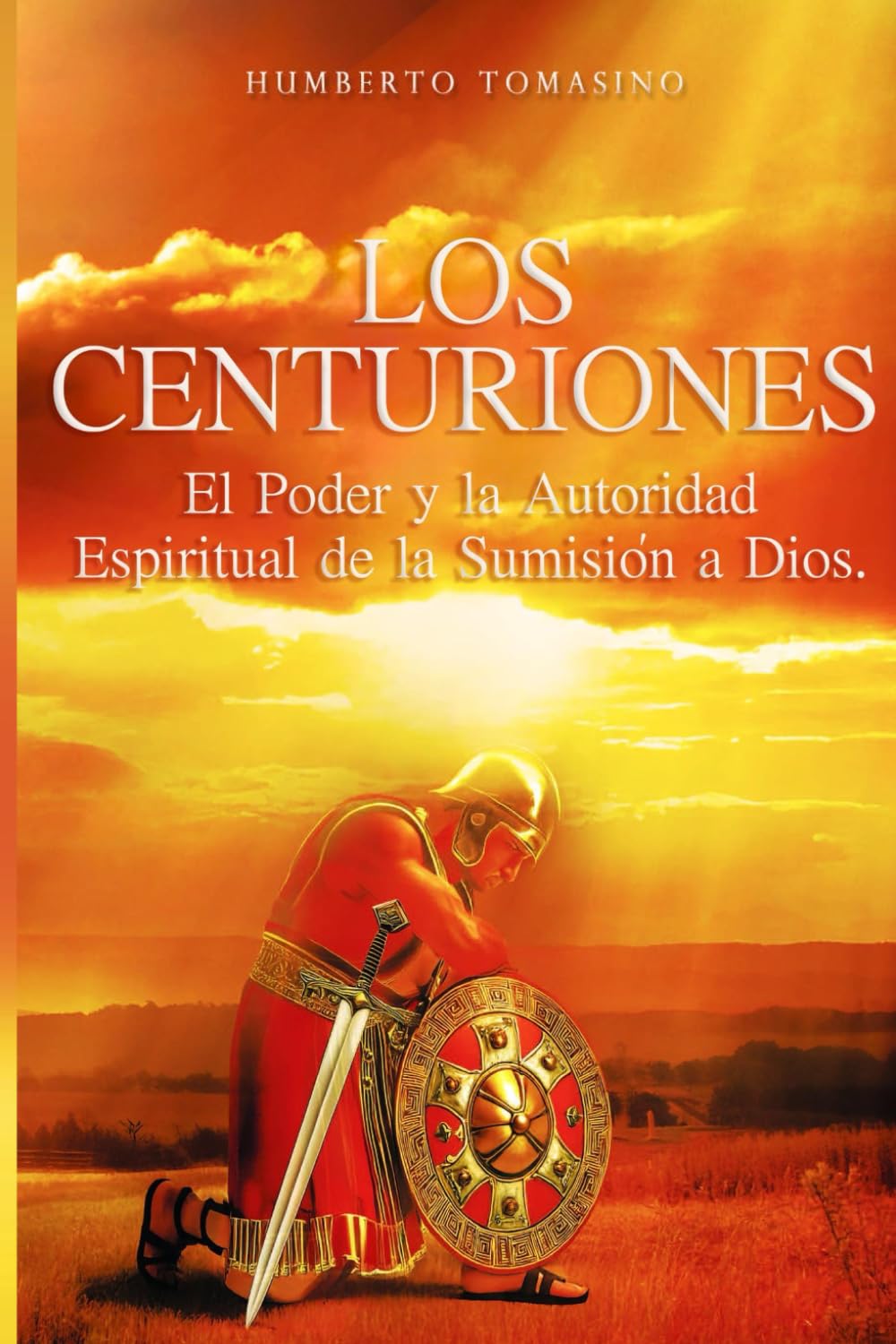 Los Centuriones: El Poder y La Autoridad Espiritual de la Sumision a Dios