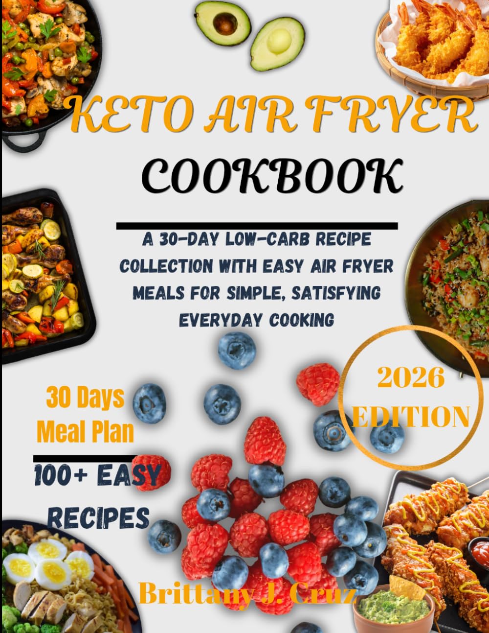 Keto Air Fryer Cookbook 2026: A 30-Day Low-Carb Cooking Guide with Easy Crispy Recipes for Simple, Satisfying Everyday Meals (Brittany J. Cruz’s Everyday Meals Made Easy Series)