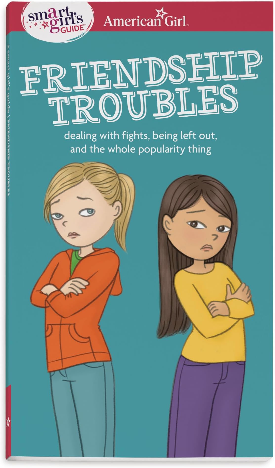 A Smart Girl's Guide: Friendship Troubles: Dealing with Fights, Being Left Out & the Whole Popularity Thing (American Girl(r) Wellbeing)