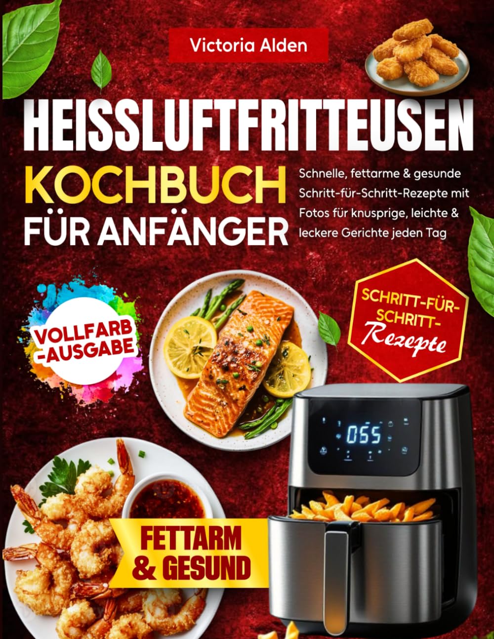 Heißluftfritteusen-Kochbuch für Anfänger: Schnelle, fettarme & gesunde Schritt-für-Schritt-Rezepte mit Fotos für knusprige, leichte & leckere Gerichte jeden Tag