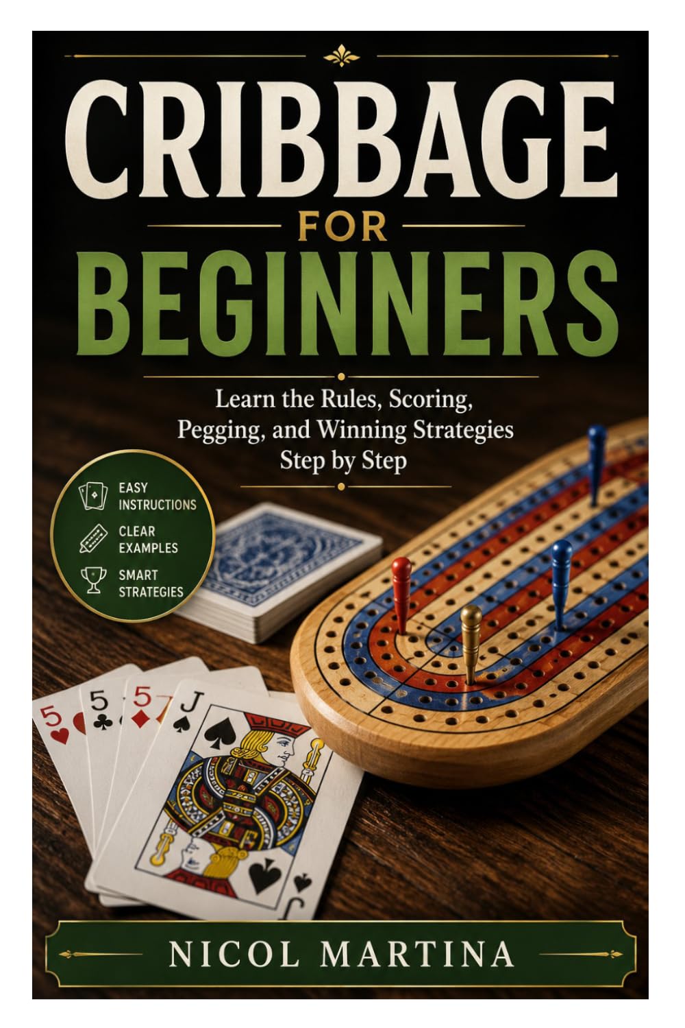 Cribbage for Beginners: Learn the Rules, Scoring, Pegging, and Winning Strategies Step by Step