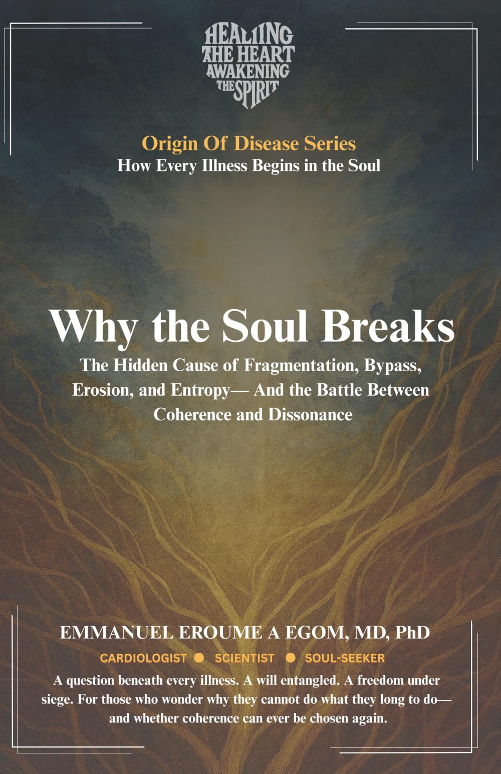 Why the Soul Breaks: The Hidden Cause of Fragmentation, Bypass, Erosion, and Entropy—And the Battle Between Coherence and Dissonance (The Origin of Disease)