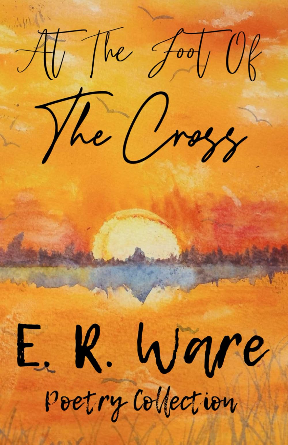 At The Foot Of His Cross: A Faith Based Poetry Collection
