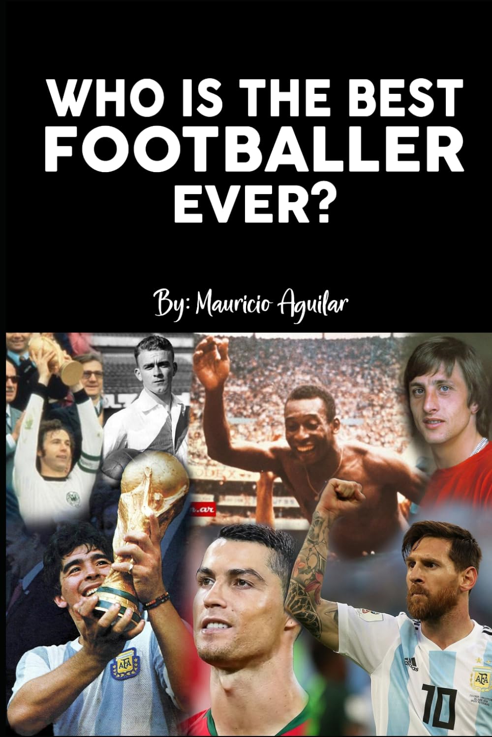Who is the best footballer ever?: Pelé, Maradona, Messi, Ronaldo, Di Stefano, Cruyff