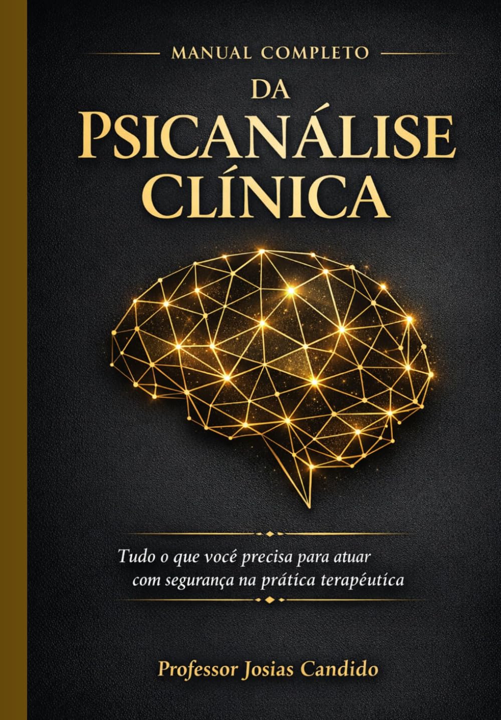 MANUAL COMPLETO DA PSICANLISE CLINICA: TUDO O QUE VOCE PRECISA PARA ATUAR COM SEGURANÇA NA PRÁTICA TERAPEUTICA