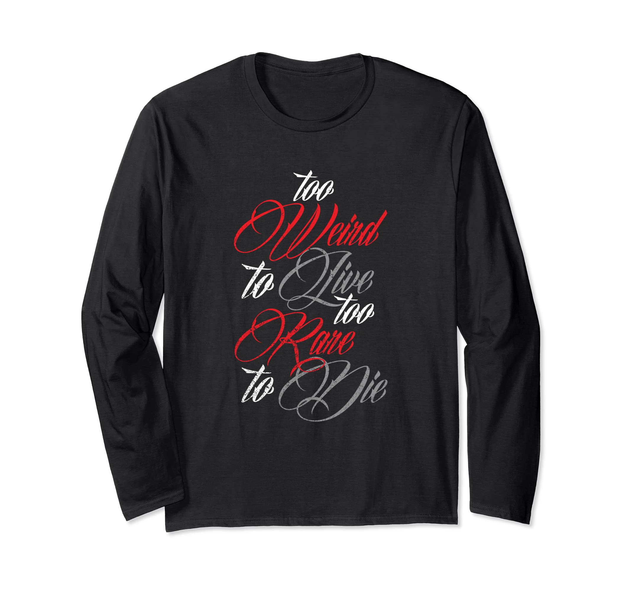 Too Weird To Live Too Rare To Die Unique GiftToo Weird To Live Too Rare To Die | Unique Awesome Long Sleeve T-Shirt