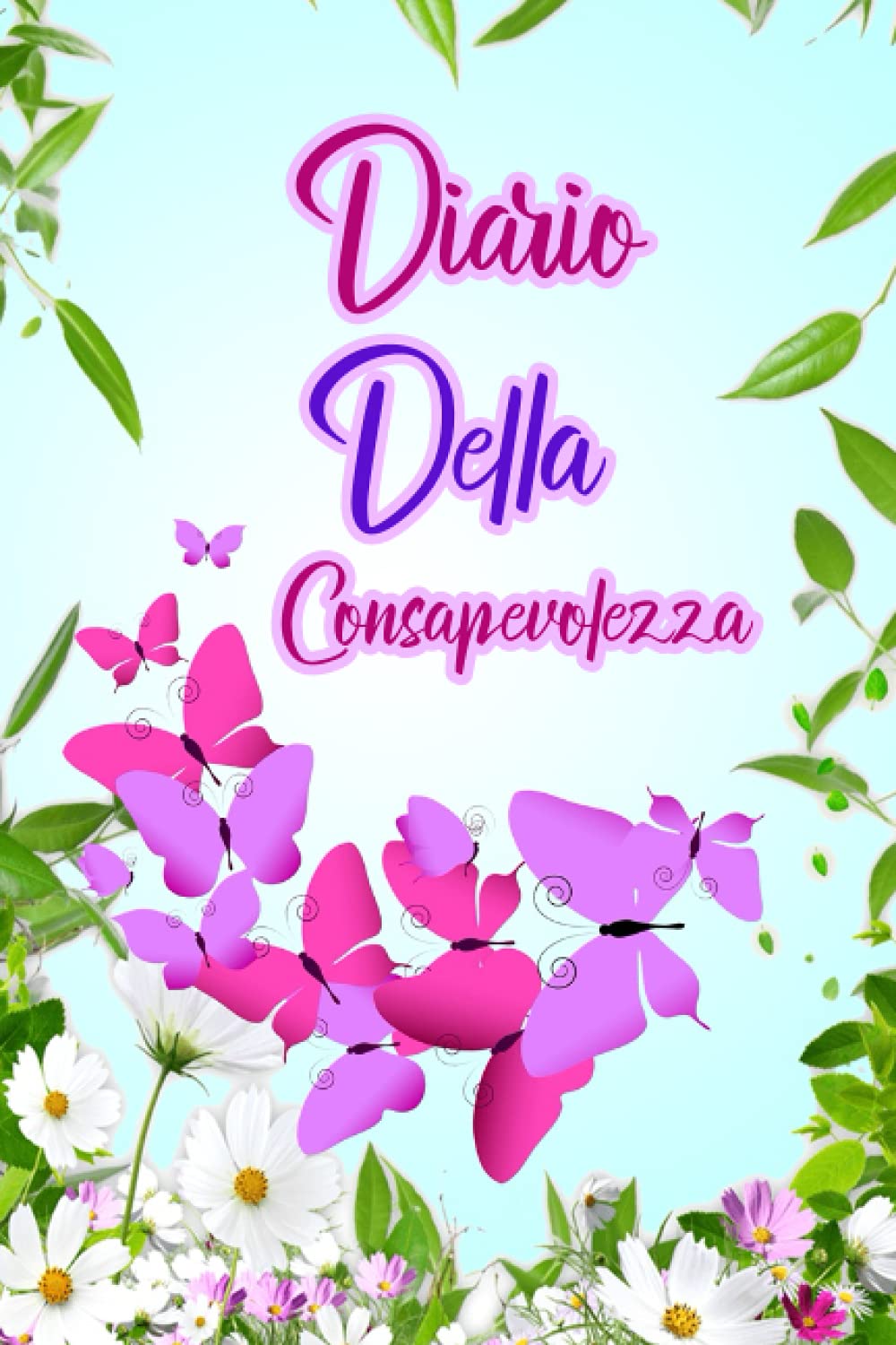 Diario Della Consapevolezza: Agenda Quotidiana Per Praticare L'arte Della Felicità, Per Ridurre Lo stress, Consapevolezza E Pensiero Positivo E Mood Traker Giornalieri E Settimanali