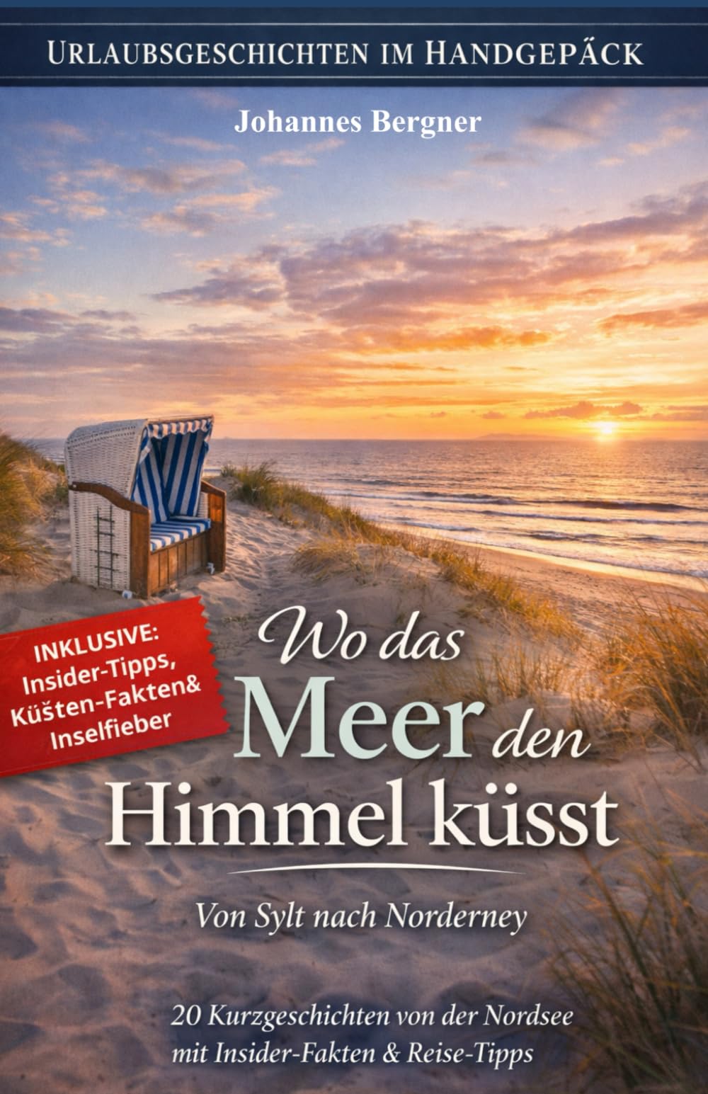 Urlaubsgeschichten: Wo das Meer den Himmel küsst – Von Sylt nach Norderney: 20 Kurzgeschichten von der Nordsee mit Insider-Fakten & Reise-Tipps. (Urlaubsgeschichten im Handgepäck)