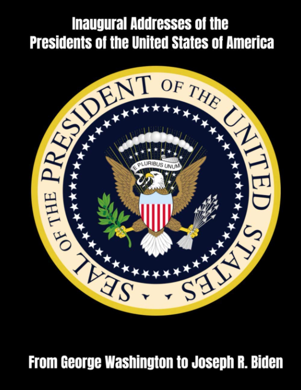 Inaugural Addresses of the Presidents of the United States of America: From George Washington to Joseph R. Biden