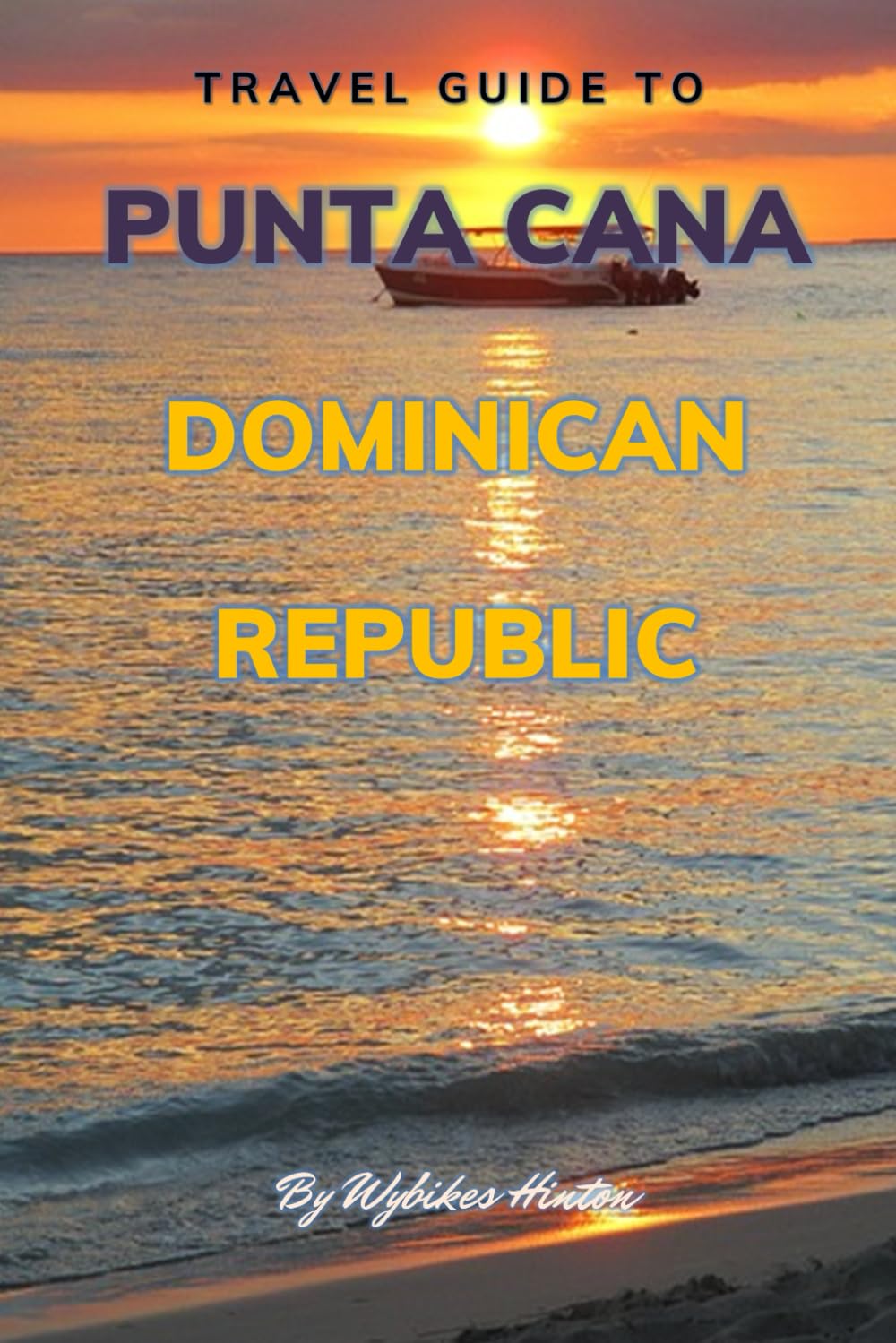Travel Guide To Punta Cana, Dominican Republic.: Your Go-To Resource for an Amazing Trip! (Europe Travel Guides)