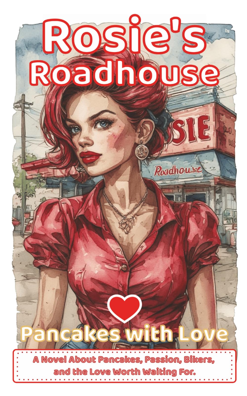 Rosie's Roadhouse - Pancakes with Love: A Novel About Pancakes, Passion, Bikers, and the Love Worth Waiting For.