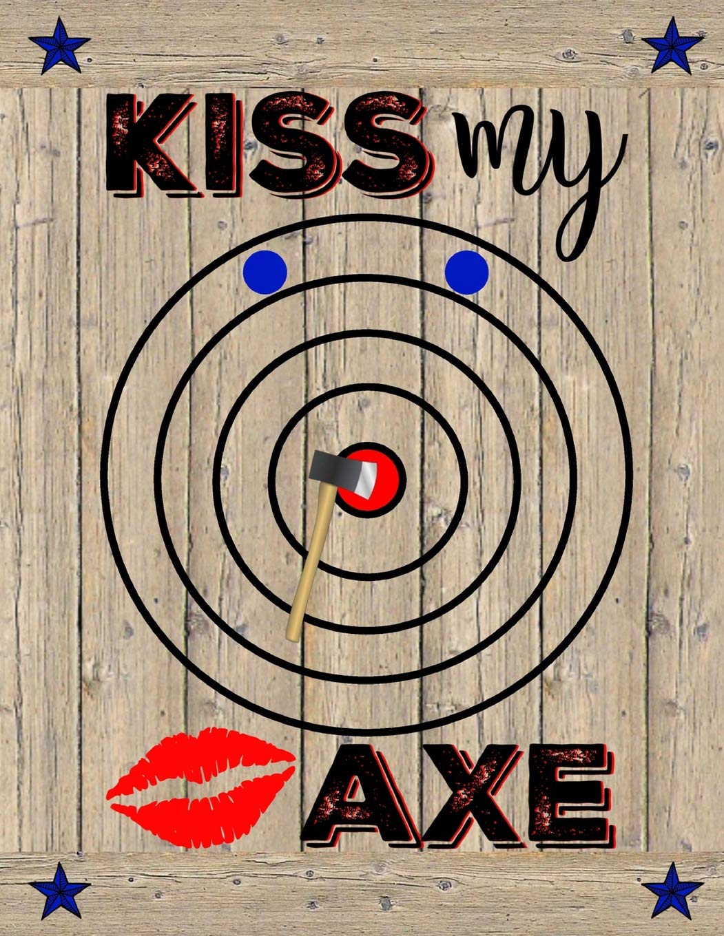 Kiss My Axe: Axe Thrower Notebook Journal Diary Funny Gift Idea For Axe Throwing Players or Coaches