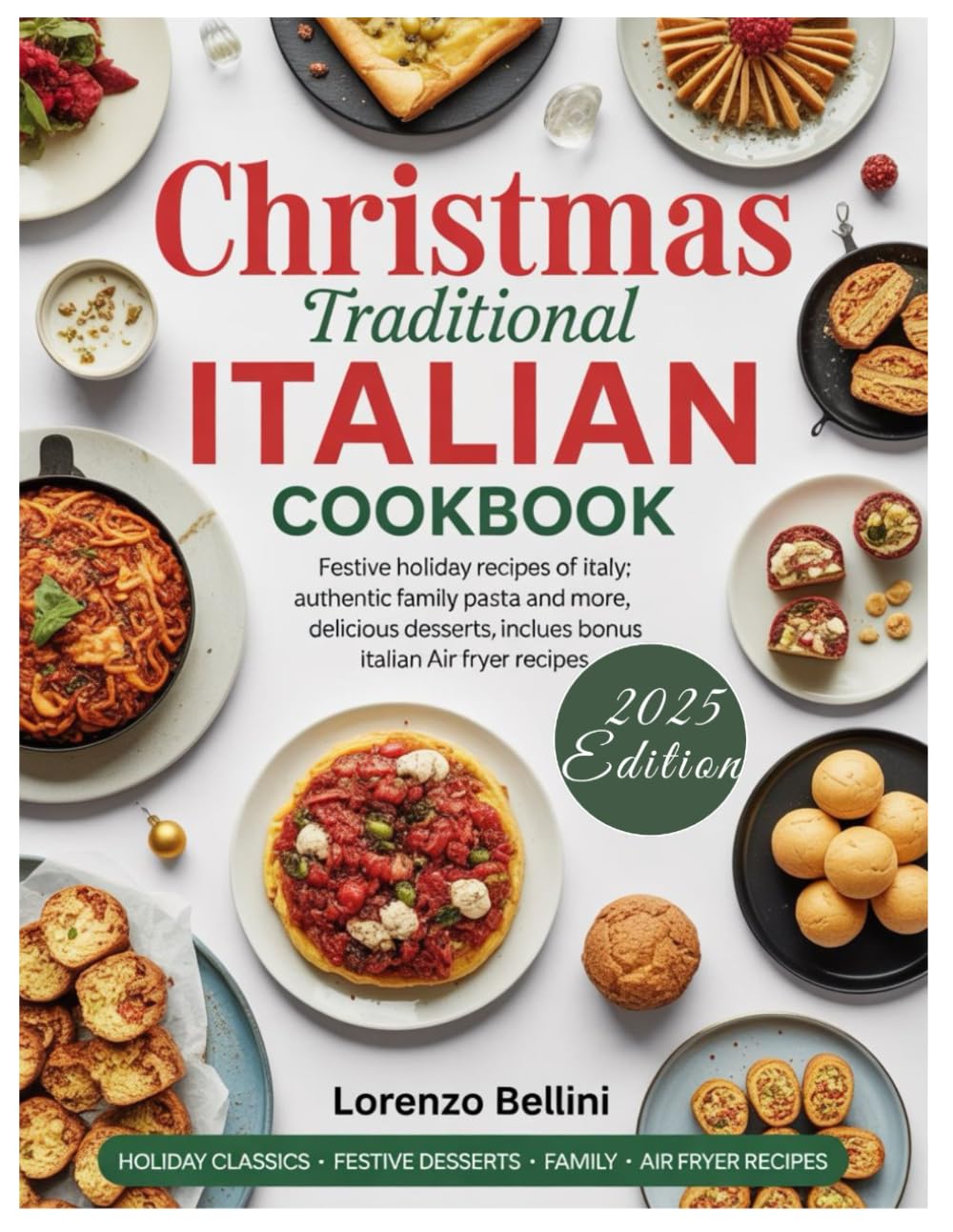 CHRISTMAS TRADITIONAL ITALIAN COOKBOOK: Festive Holiday Recipes of Italy: Authentic Family Pasta and More, Delicious Desserts, Plus Bonus Italian Air Fryer Recipes