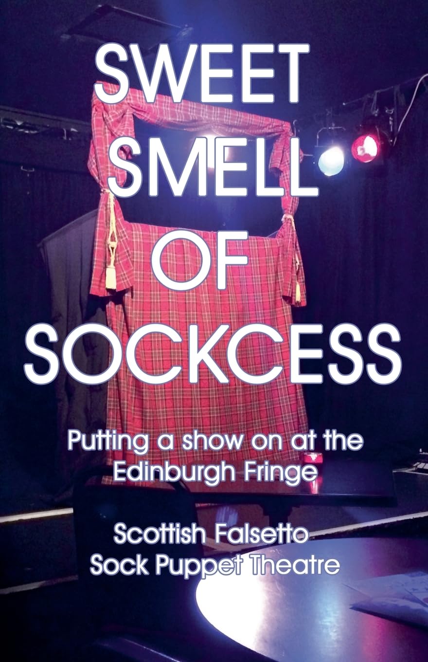 Sweet Smell Of Sockcess - Putting A Show On At The Edinburgh Fringe: 1 (Scottish Falsetto Sock Puppet Theatre)