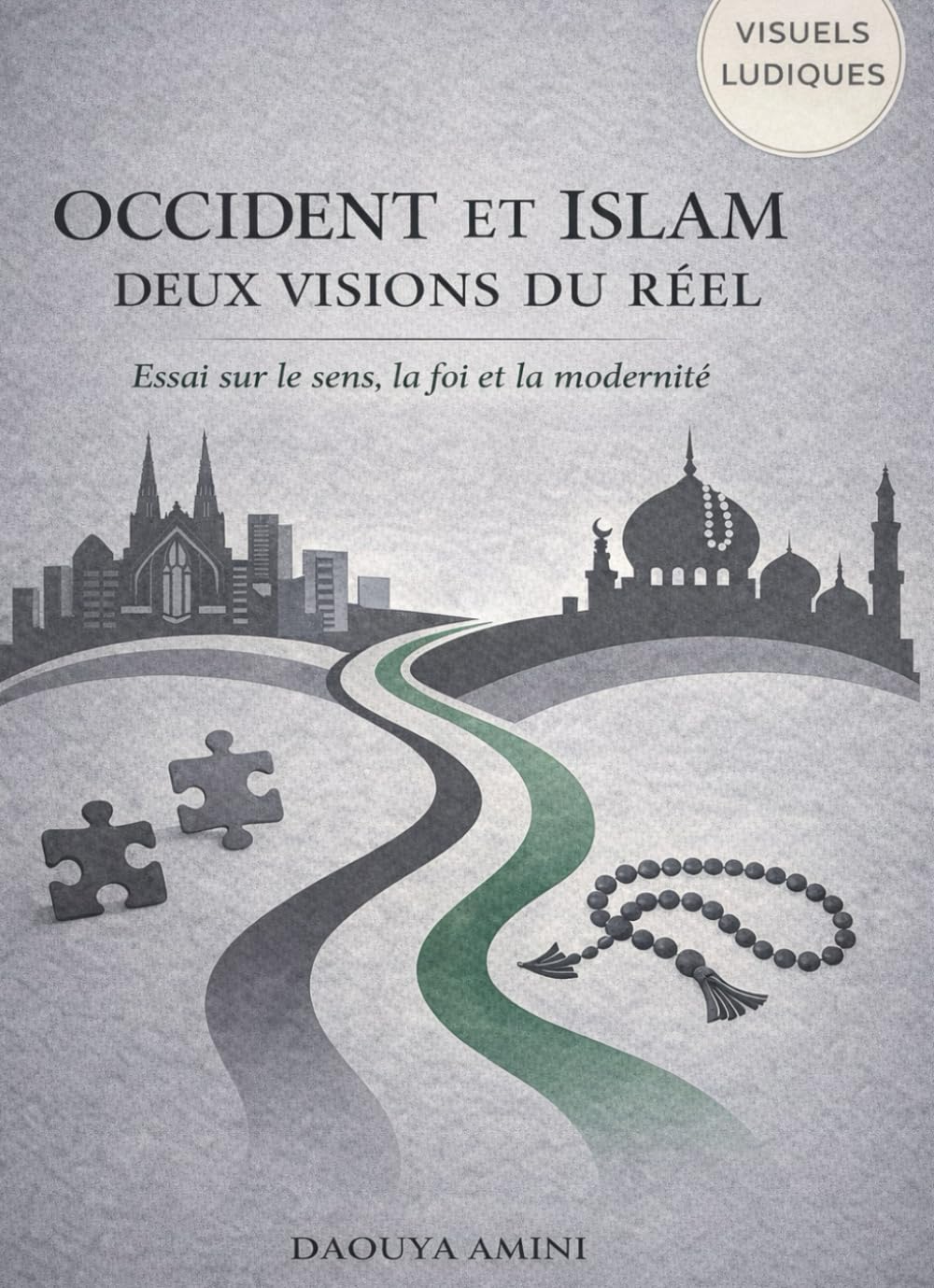 Occident et Islam Deux visions du réel: Essai sur le sens, la foi, et la modernité