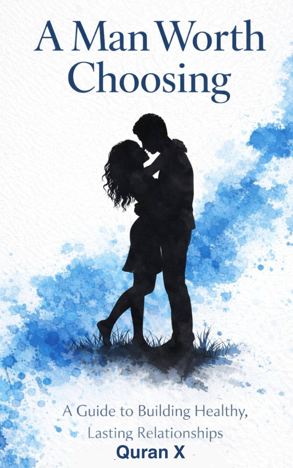 A Man Worth Choosing: A guide to Building Healthy, Lasting Relationships