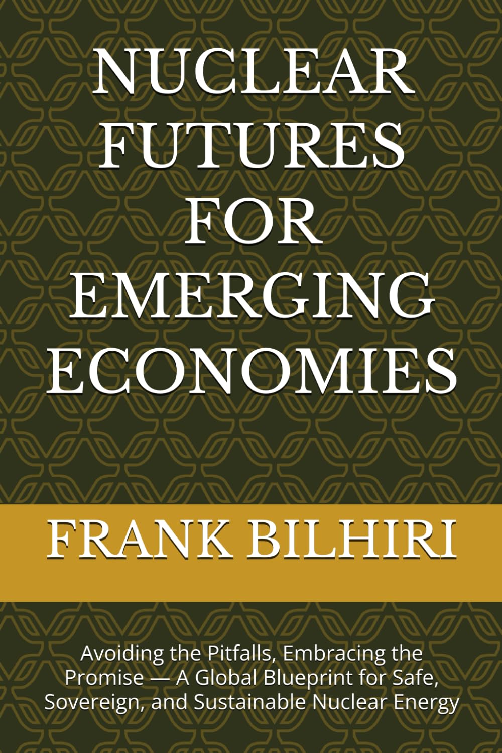 NUCLEAR FUTURES FOR EMERGING ECONOMIES: Avoiding the Pitfalls, Embracing the Promise — A Global Blueprint for Safe, Sovereign, and Sustainable Nuclear Energy