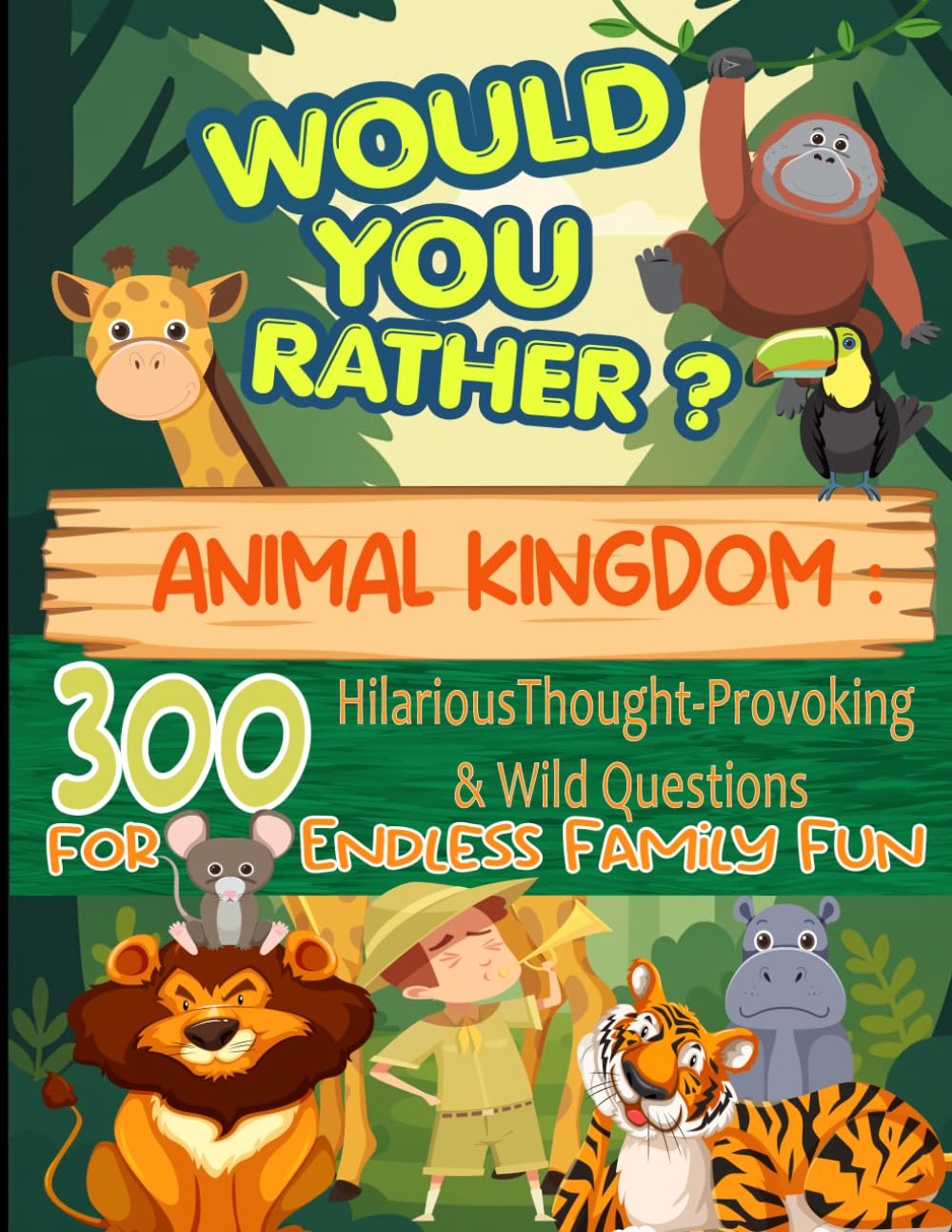 would you rather ?: Animal Kingdom: 300 Hilarious, Thought-Provoking & Wild Questions for Endless Family Fun