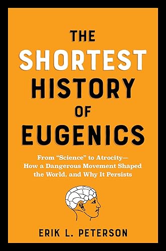 The Shortest History of Eugenics: From “Science” to Atrocity―How a Dangerous Movement Shaped the World, and Why It Persists (The Shortest History Series)