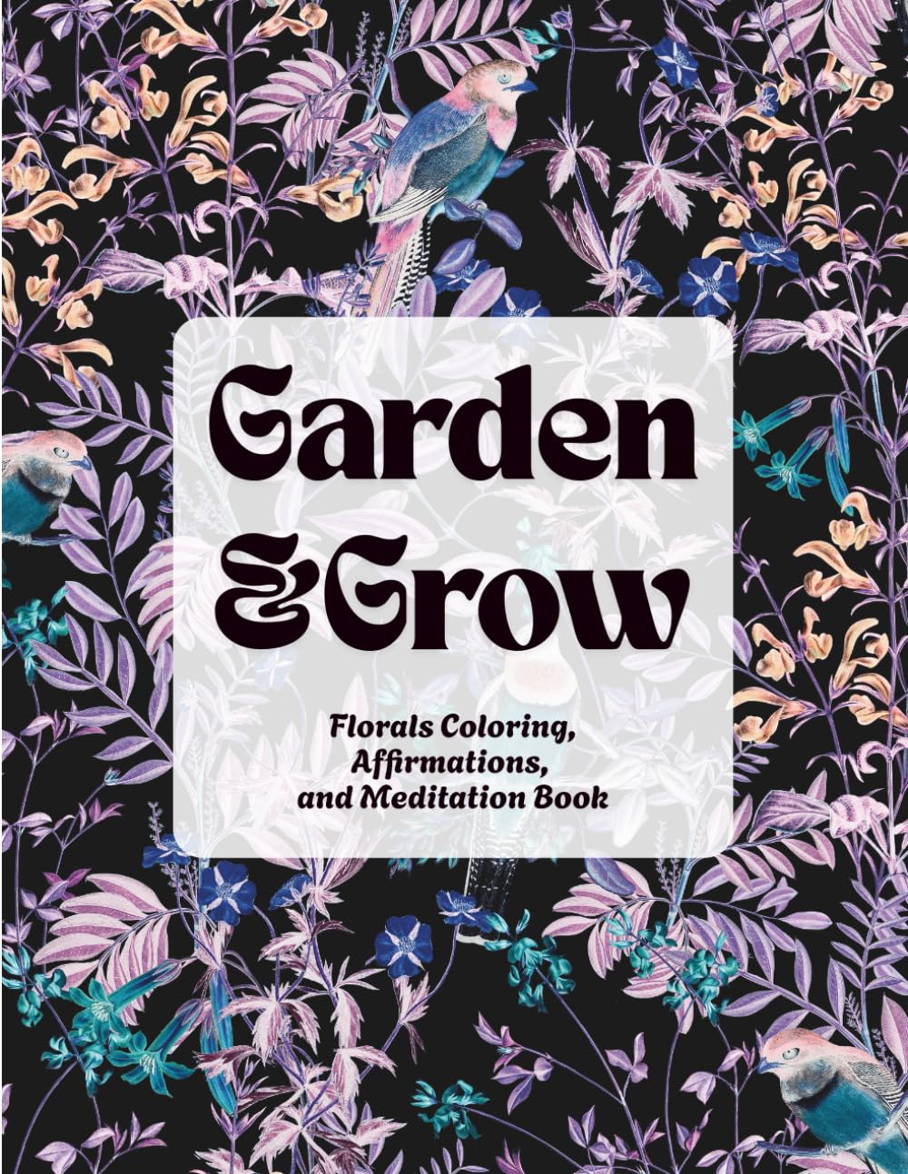 Garden & Grow: Floral Coloring, Affirmations, and Meditation Book