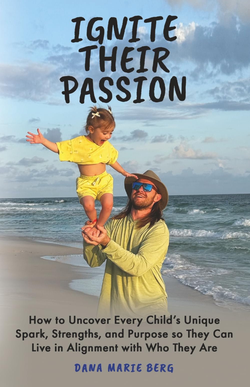 Ignite Their Passion: How to Uncover Every Child’s Unique Spark, Strengths, and Purpose so They Can Live in Alignment and Joy