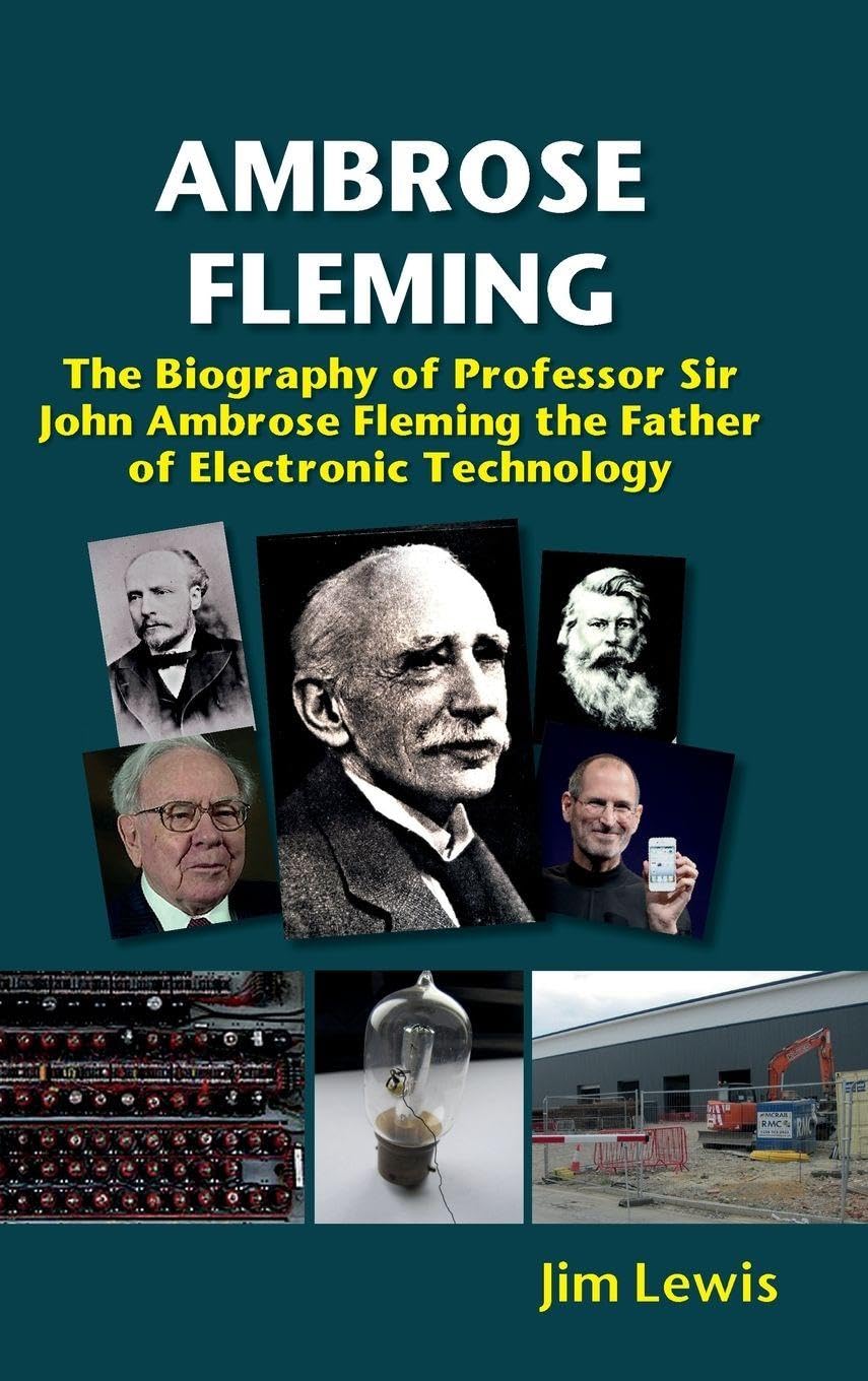 Ambrose Fleming: The Biography of Professor Sir John Ambrose Fleming, the Father of Electronic Technology