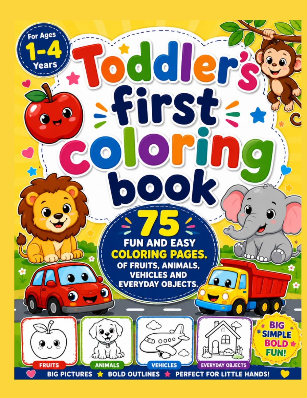 Toddler's First Coloring Book: 75 Fun & Easy Coloring Pages of Animals, Fruits, Vehicles & Everyday Objects. Perfect for Ages 1–4
