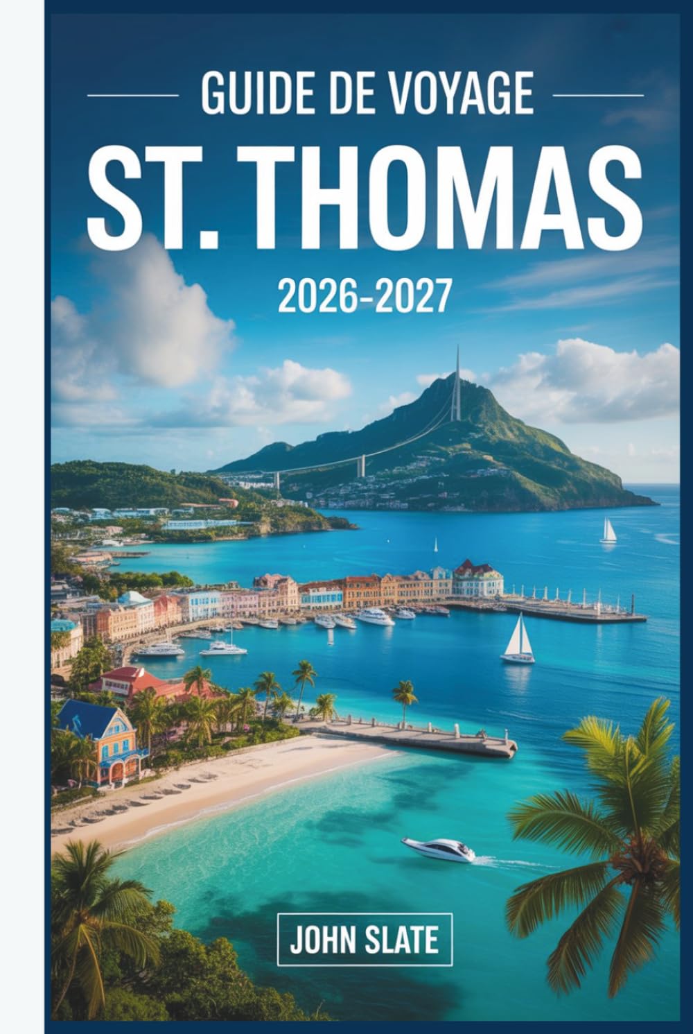 Guide de voyage St. Thomas 2026-2027: Là où les Caraïbes rencontrent le sol américain : découvrez Magens Bay, Charlotte Amalie, Coral World, Fort Christian et les îles Vierges américaines