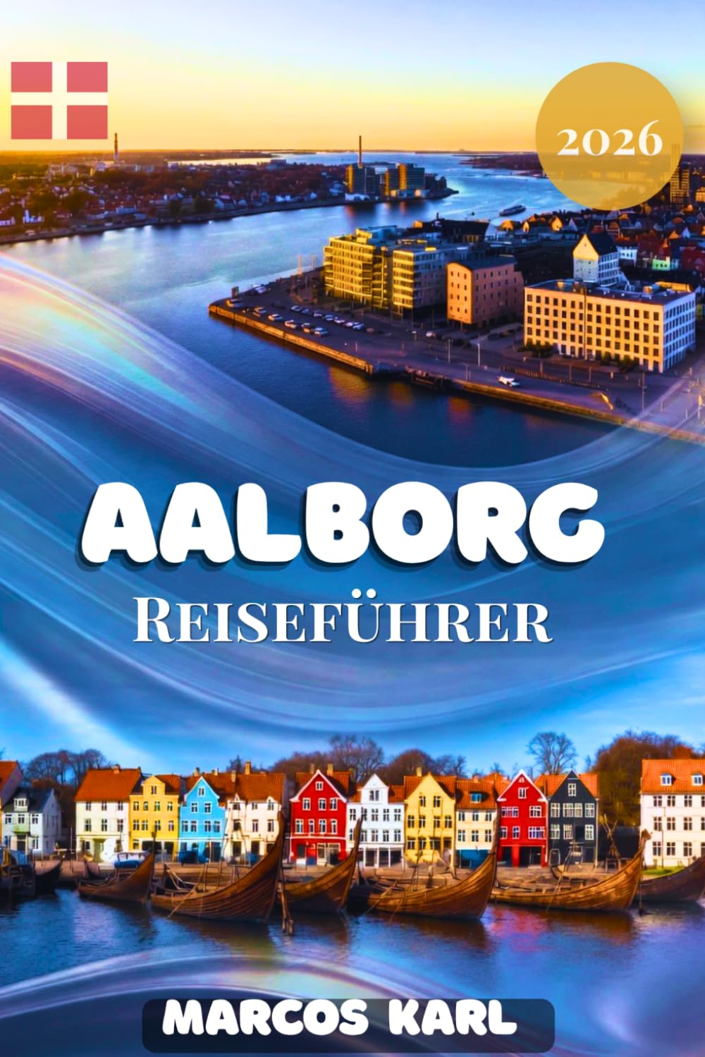 AALBORG REISEFÜHRER 2026/2027: Ein ehrlicher, praktischer Reiseführer für Dänemarks nördliche Kulturhauptstadt: Was man sehen sollte, wohin man reisen ... und wie man Nordjütland authentisch erlebt.
