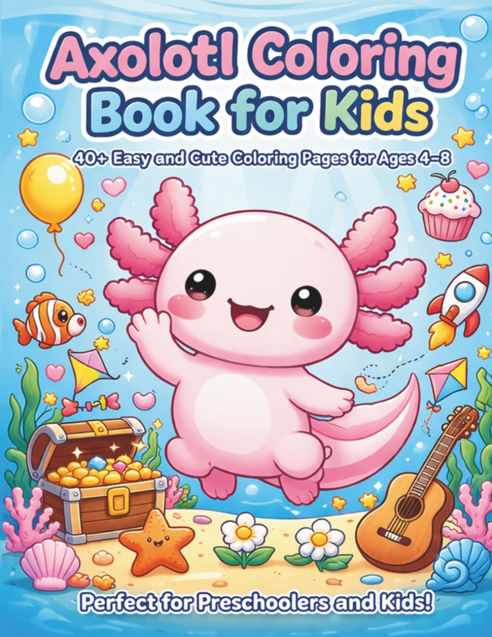 Axolotl Coloring Book for Kids: 40 Easy and Cute Axolotl Coloring Pages for Kids Ages 4–8 (The Cute Axolotl Adventures Series)