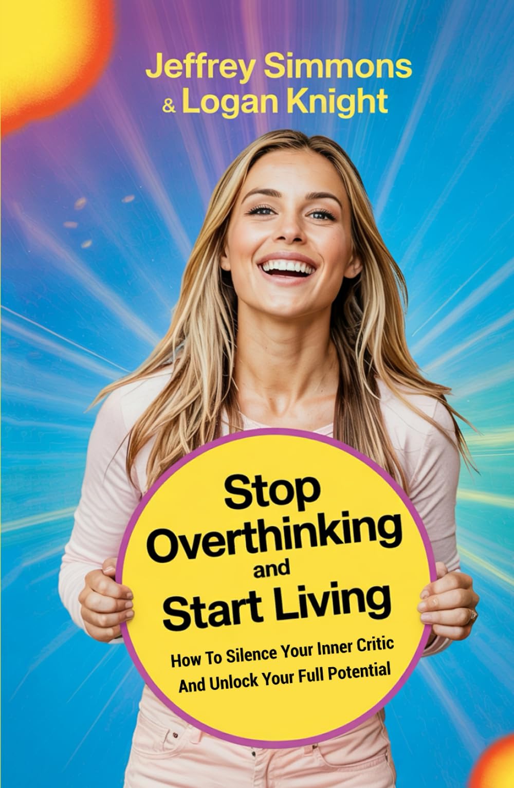 Stop Overthinking and Start Living: How To Silence The Inner Critic And Unlock Your Full Potential