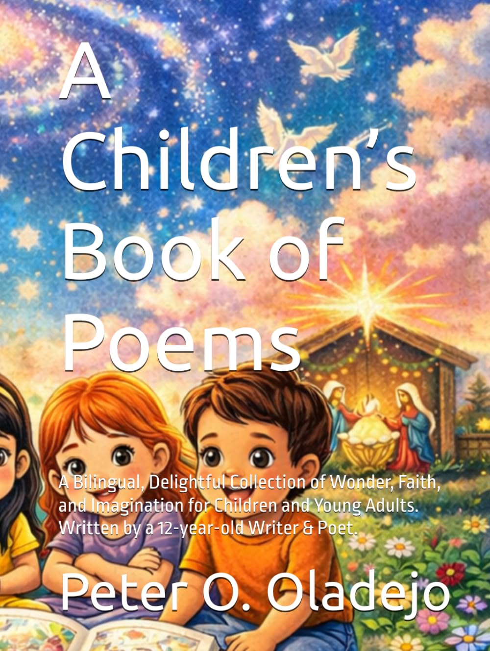 A Children’s Book of Poems: A Bilingual, Delightful Collection of Wonder, Faith, and Imagination for Children and Young Adults. Written by a 12-year-old Writer & Poet.